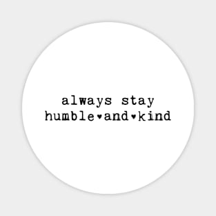 Always Stay Humble And Kind Magnet